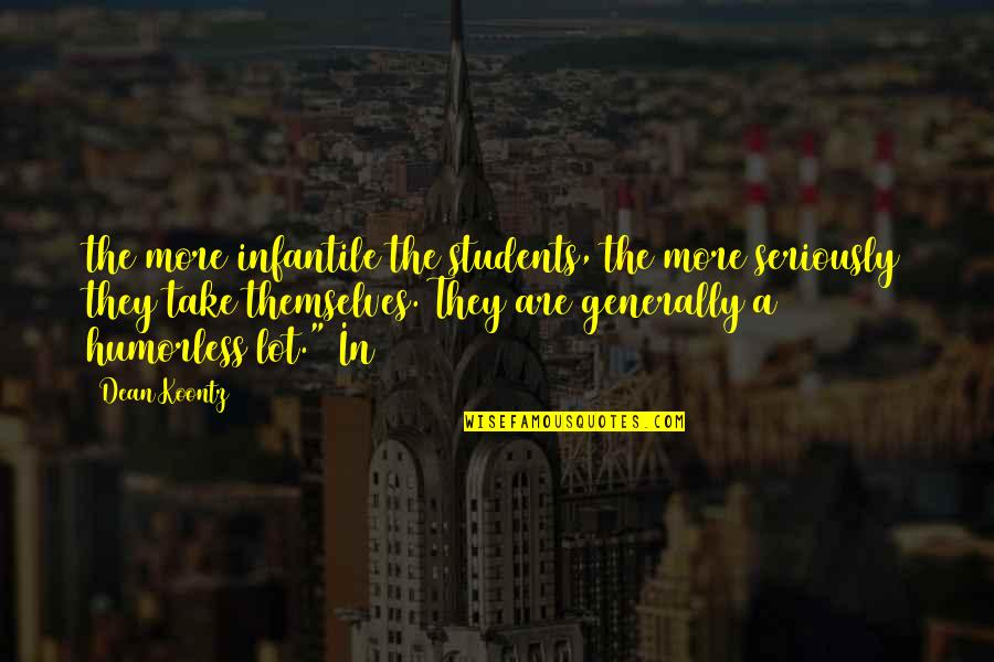 Backstabbers Goodreads Quotes By Dean Koontz: the more infantile the students, the more seriously