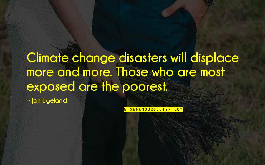 Backstabbers Picture Quotes By Jan Egeland: Climate change disasters will displace more and more.