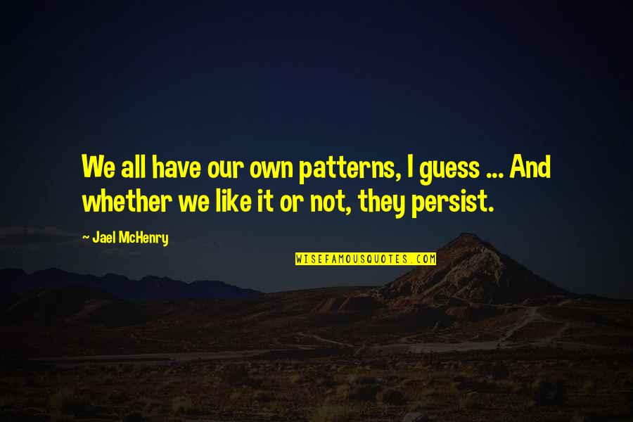 Backstabbing Boyfriends Quotes By Jael McHenry: We all have our own patterns, I guess