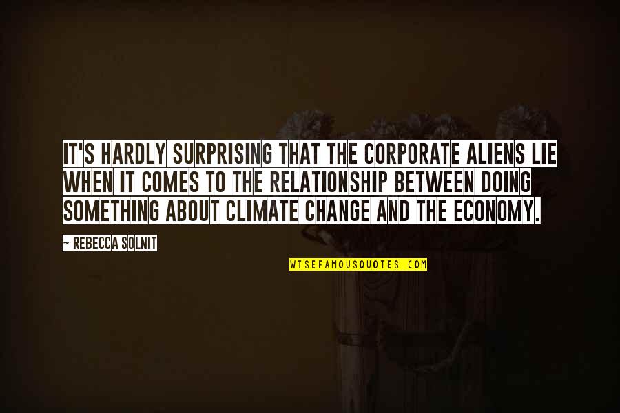 Backstabbing Family Members Quotes By Rebecca Solnit: It's hardly surprising that the corporate aliens lie