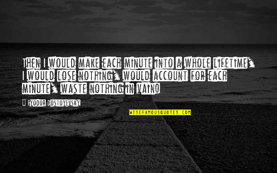 Backstabbing Friends And Liars Quotes By Fyodor Dostoyevsky: Then I would make each minute into a Backstabbing Friends And Liars Quotes By Fyodor Dostoyevsky: Then I would make each minute into a