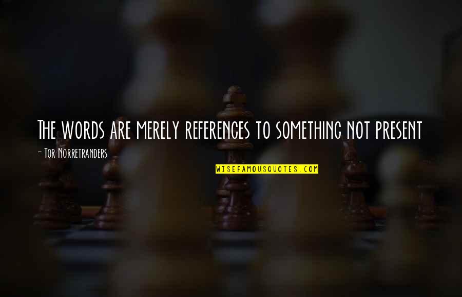 Backstabbing Friends And Liars Quotes By Tor Norretranders: The words are merely references to something not