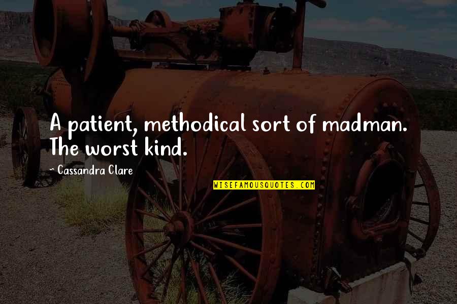 Backstabbing Girlfriends Quotes By Cassandra Clare: A patient, methodical sort of madman. The worst