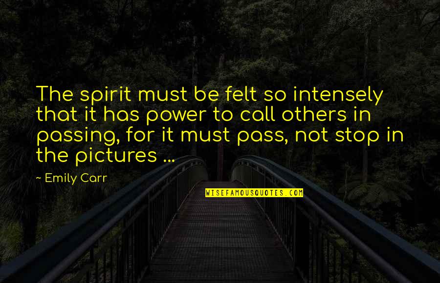 Backstabbing Girlfriends Quotes By Emily Carr: The spirit must be felt so intensely that