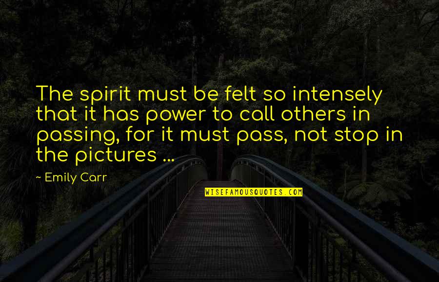 Backstabbing Girlfriends Quotes By Emily Carr: The spirit must be felt so intensely that Backstabbing Girlfriends Quotes By Emily Carr: The spirit must be felt so intensely that