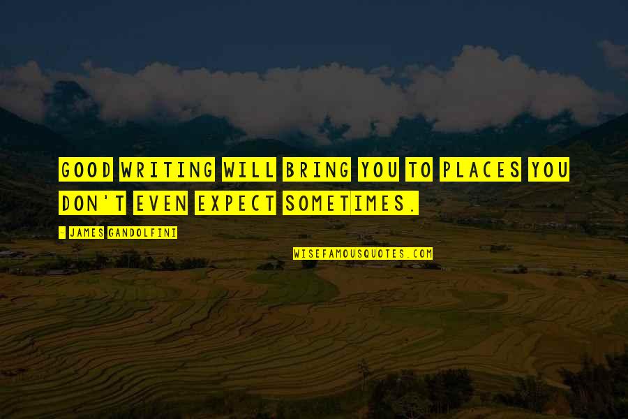 Backstabbing Girlfriends Quotes By James Gandolfini: Good writing will bring you to places you Backstabbing Girlfriends Quotes By James Gandolfini: Good writing will bring you to places you