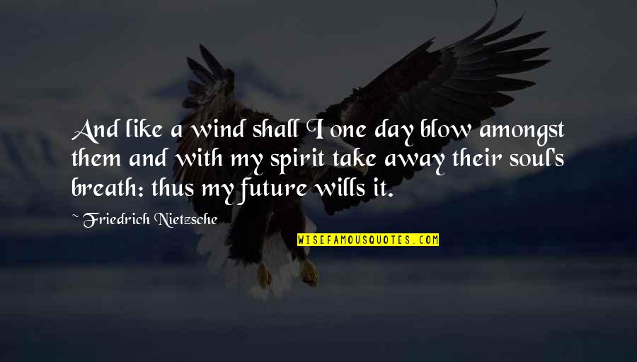 Backstabbing In Laws Quotes By Friedrich Nietzsche: And like a wind shall I one day