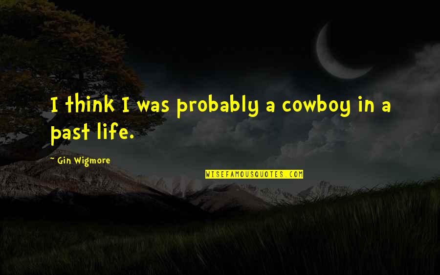 Backstabbing In Laws Quotes By Gin Wigmore: I think I was probably a cowboy in