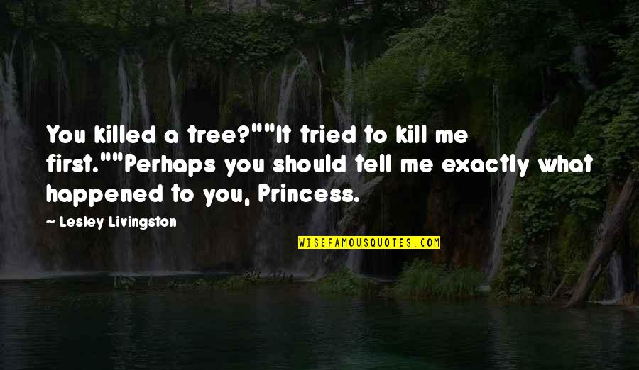 Backstabbing In Laws Quotes By Lesley Livingston: You killed a tree?""It tried to kill me