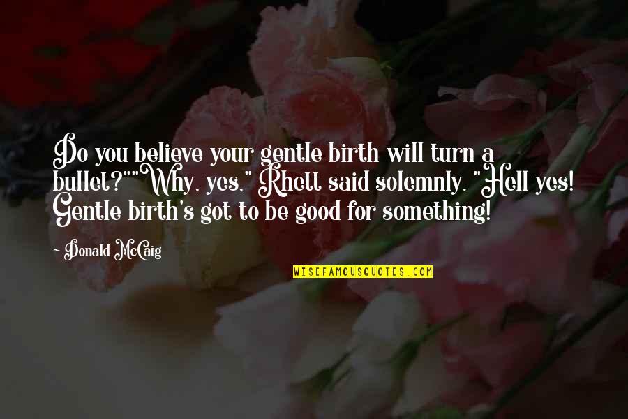Backstabbing Sister Quotes By Donald McCaig: Do you believe your gentle birth will turn
