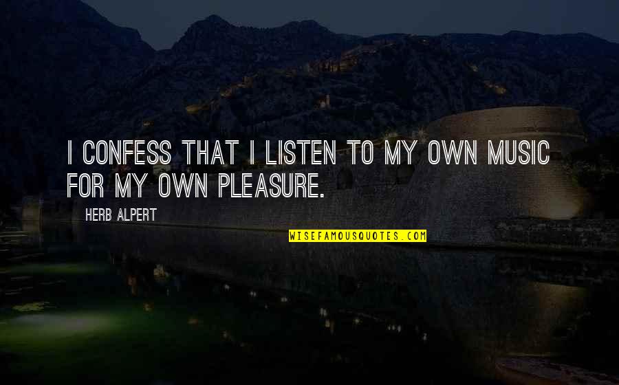 Backstabbing Sister Quotes By Herb Alpert: I confess that I listen to my own