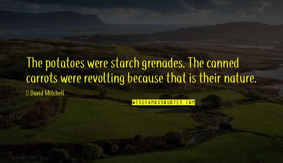 Backstage Crew Quotes By David Mitchell: The potatoes were starch grenades. The canned carrots Backstage Crew Quotes By David Mitchell: The potatoes were starch grenades. The canned carrots