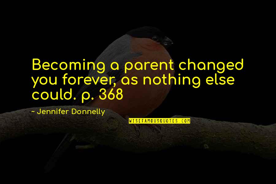 Backstage Crew Quotes By Jennifer Donnelly: Becoming a parent changed you forever, as nothing Backstage Crew Quotes By Jennifer Donnelly: Becoming a parent changed you forever, as nothing