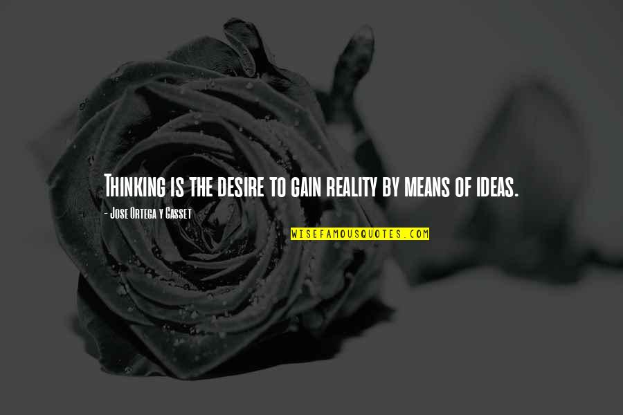 Backstage Jobs Quotes By Jose Ortega Y Gasset: Thinking is the desire to gain reality by