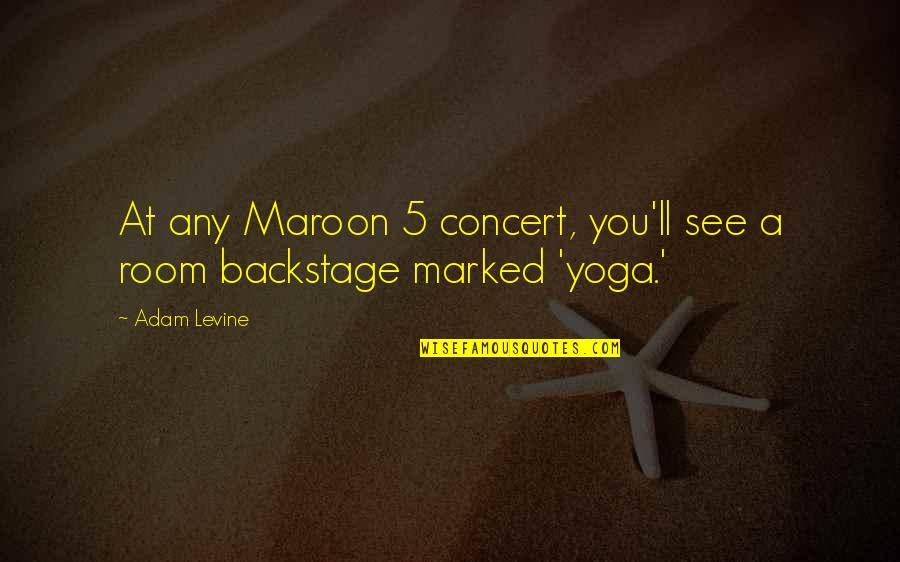 Backstage Quotes By Adam Levine: At any Maroon 5 concert, you'll see a