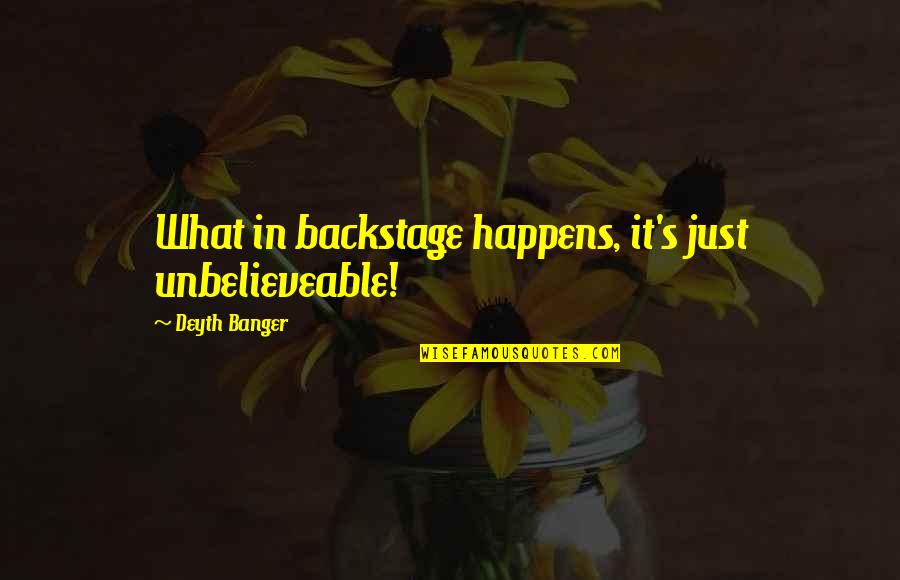 Backstage Quotes By Deyth Banger: What in backstage happens, it's just unbelieveable!