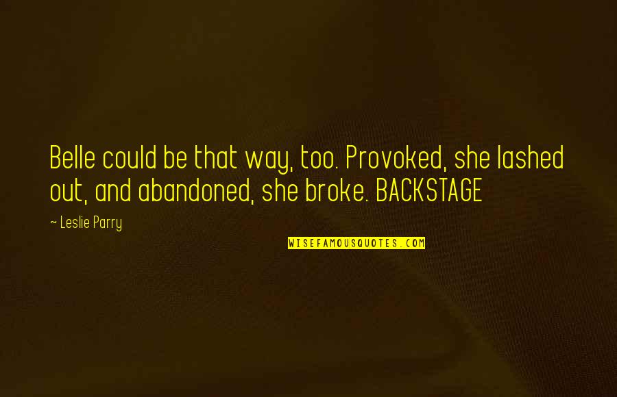 Backstage Quotes By Leslie Parry: Belle could be that way, too. Provoked, she