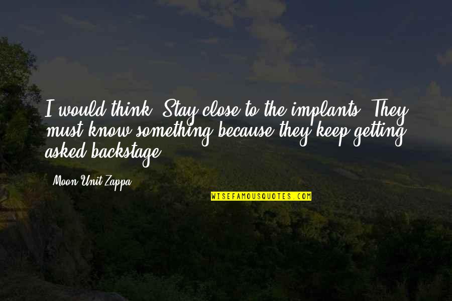 Backstage Quotes By Moon Unit Zappa: I would think: Stay close to the implants!