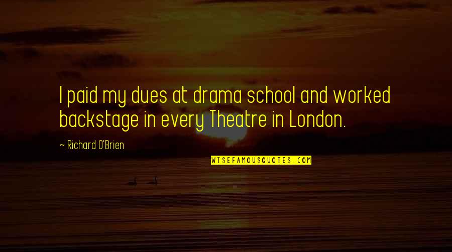 Backstage Quotes By Richard O'Brien: I paid my dues at drama school and