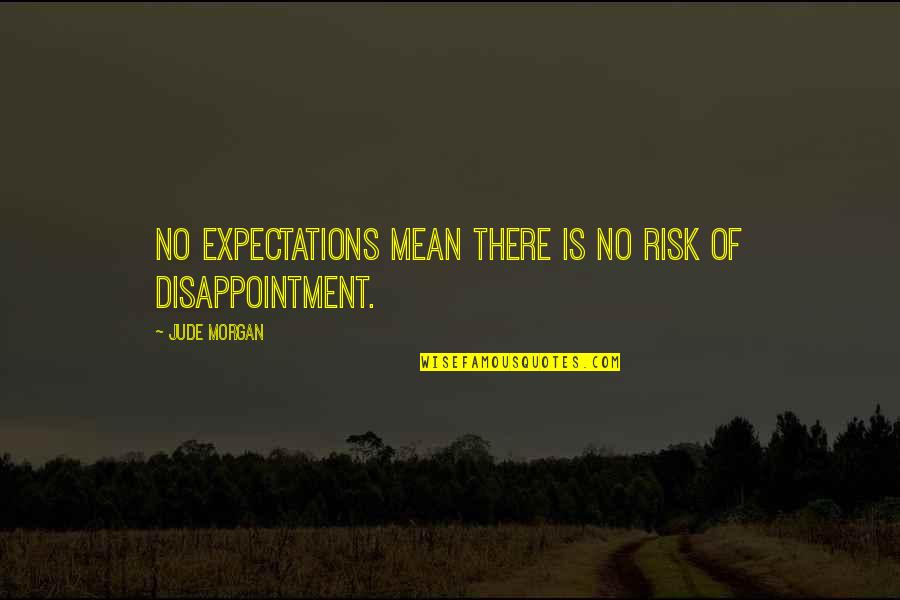 Backstage Stories Quotes By Jude Morgan: No expectations mean there is no risk of Backstage Stories Quotes By Jude Morgan: No expectations mean there is no risk of