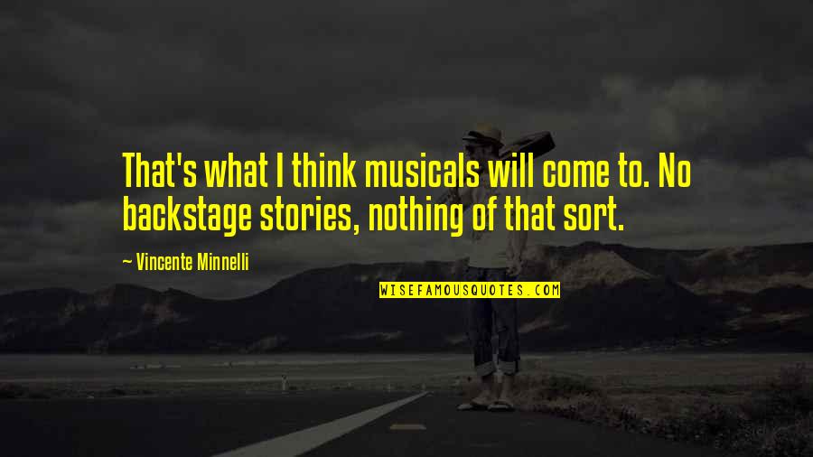 Backstage Stories Quotes By Vincente Minnelli: That's what I think musicals will come to. Backstage Stories Quotes By Vincente Minnelli: That's what I think musicals will come to.