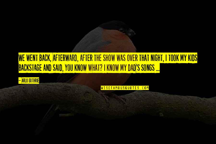 Backstage The Show Quotes By Arlo Guthrie: We went back, afterward, after the show was Backstage The Show Quotes By Arlo Guthrie: We went back, afterward, after the show was