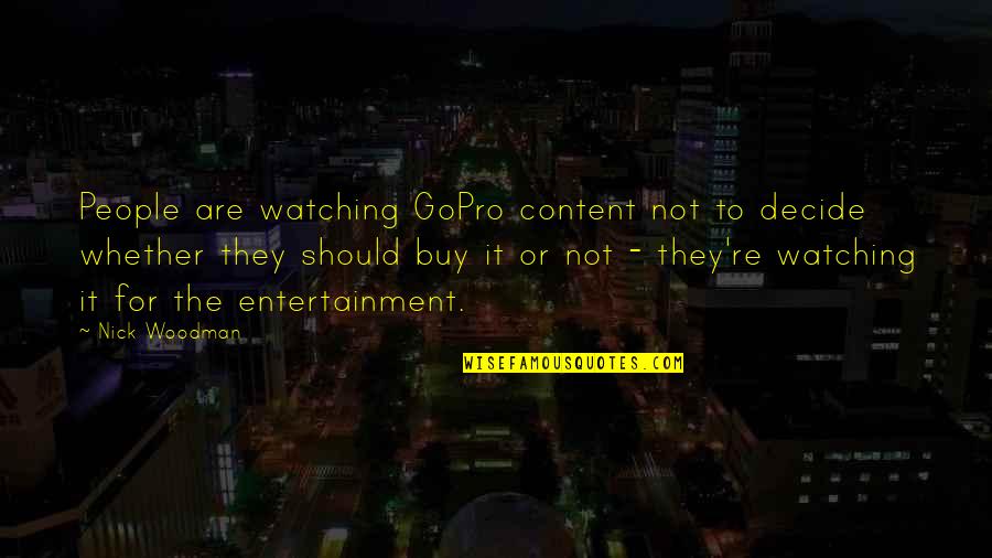 Backstage The Show Quotes By Nick Woodman: People are watching GoPro content not to decide Backstage The Show Quotes By Nick Woodman: People are watching GoPro content not to decide