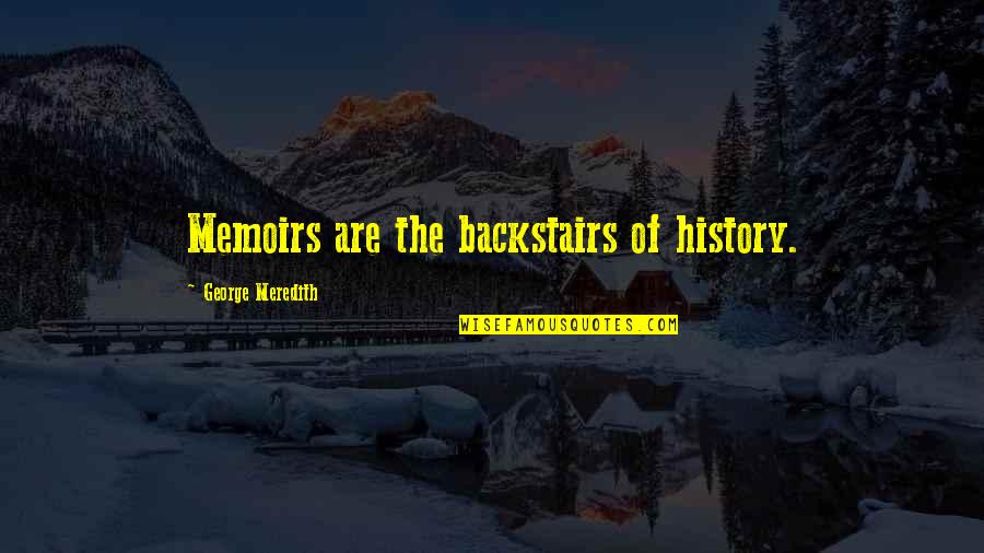 Backstairs Quotes By George Meredith: Memoirs are the backstairs of history.