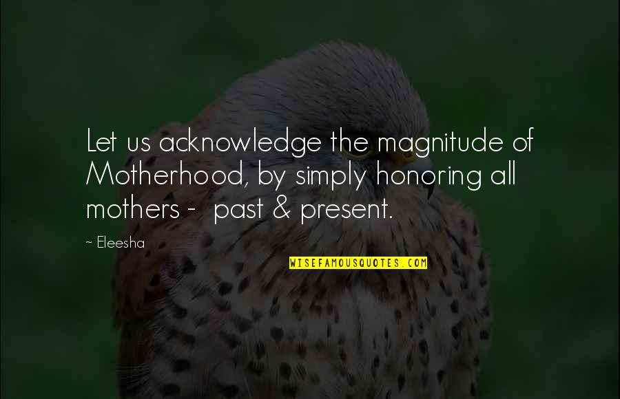 Backstepping Quotes By Eleesha: Let us acknowledge the magnitude of Motherhood, by