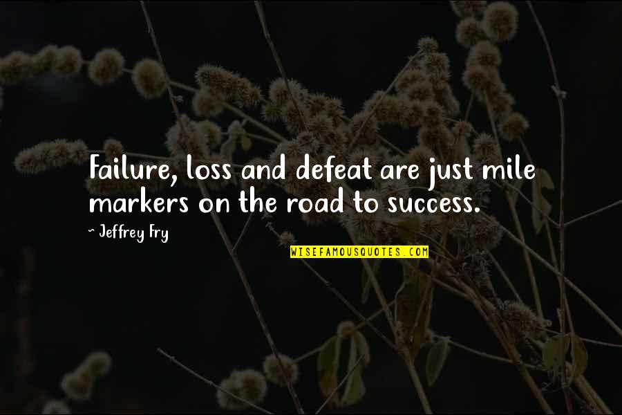 Backstops Quotes By Jeffrey Fry: Failure, loss and defeat are just mile markers