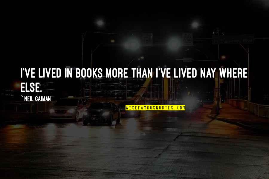 Backstops Quotes By Neil Gaiman: I've lived in books more than I've lived