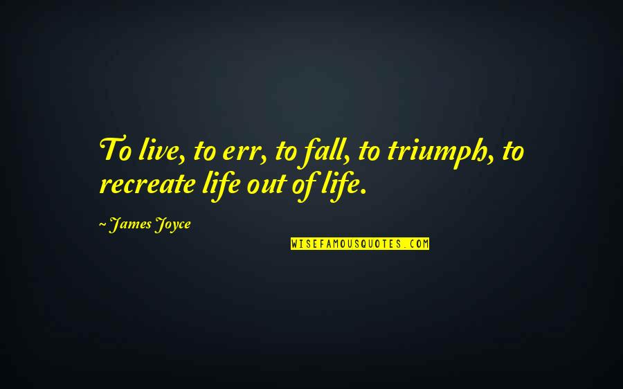 Backstory Synonym Quotes By James Joyce: To live, to err, to fall, to triumph,