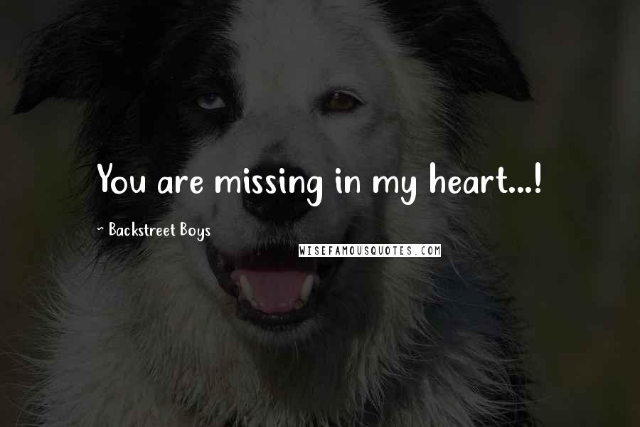 Backstreet Boys quotes: You are missing in my heart...! Backstreet Boys quotes: You are missing in my heart...!