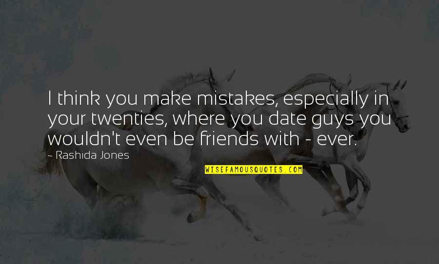 Backstreet Relationship Quotes By Rashida Jones: I think you make mistakes, especially in your Backstreet Relationship Quotes By Rashida Jones: I think you make mistakes, especially in your