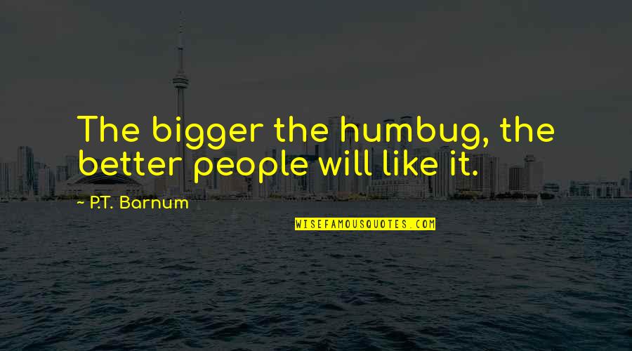 Backstreets Lyrics Quotes By P.T. Barnum: The bigger the humbug, the better people will