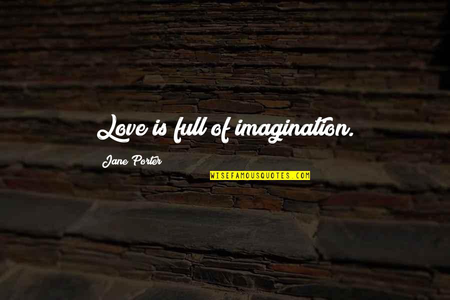 Backstretch Sweets Quotes By Jane Porter: Love is full of imagination. Backstretch Sweets Quotes By Jane Porter: Love is full of imagination.