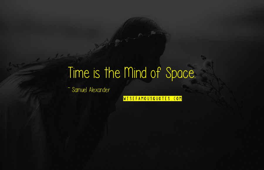 Backstrom Valentine Quotes By Samuel Alexander: Time is the Mind of Space.