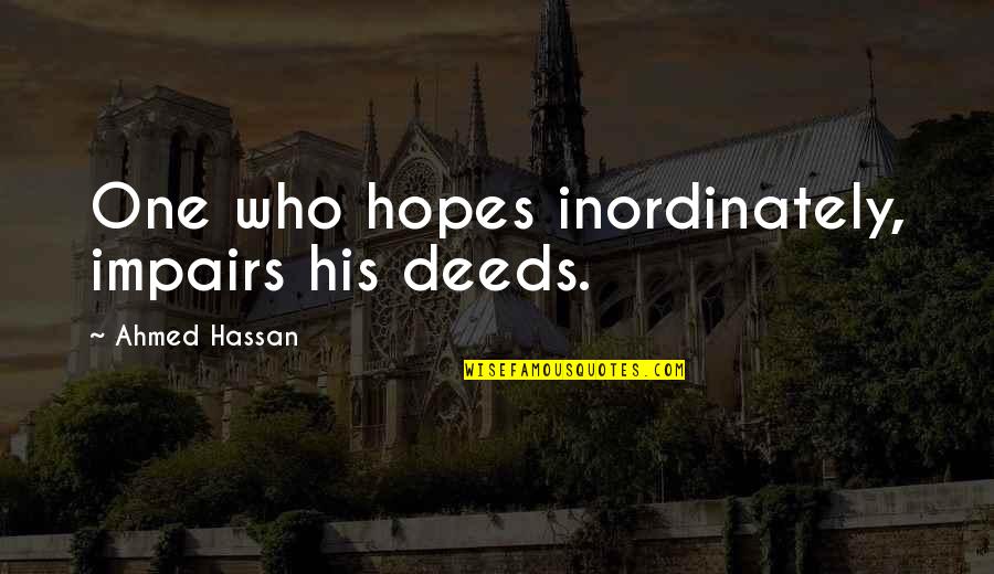 Backswing Quotes By Ahmed Hassan: One who hopes inordinately, impairs his deeds.