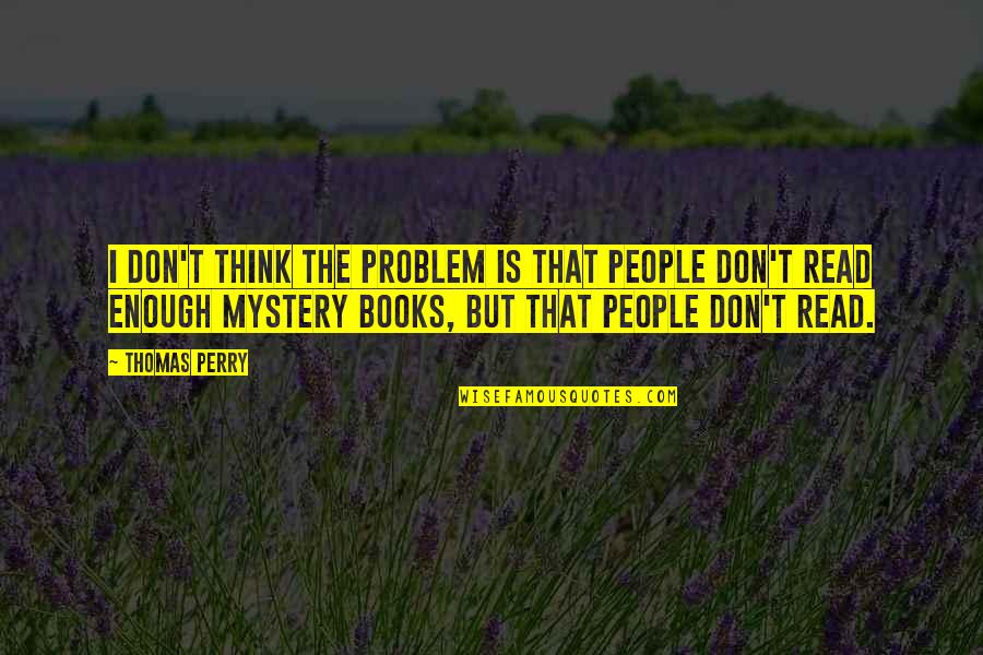Backswings Quotes By Thomas Perry: I don't think the problem is that people Backswings Quotes By Thomas Perry: I don't think the problem is that people