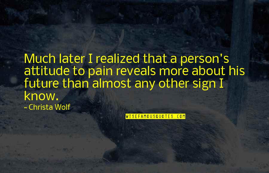 Backtrack Quotes By Christa Wolf: Much later I realized that a person's attitude