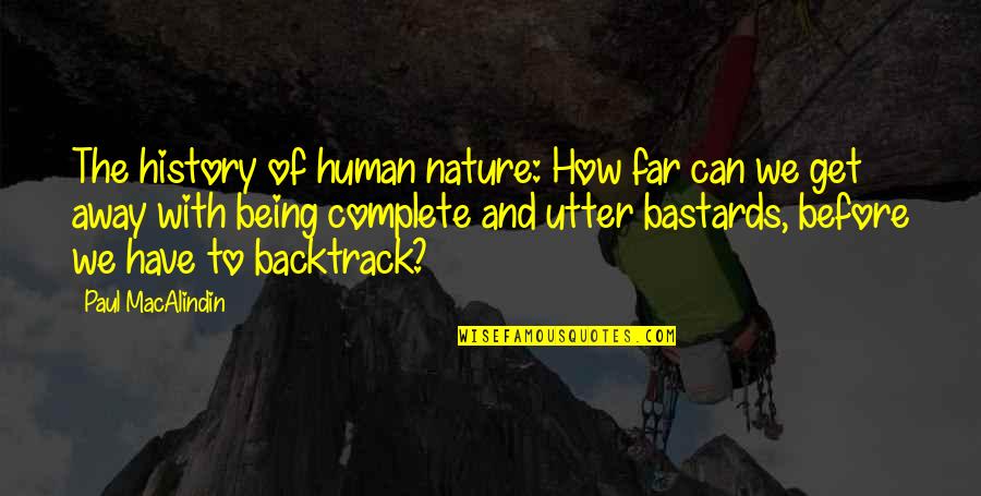 Backtrack Quotes By Paul MacAlindin: The history of human nature: How far can