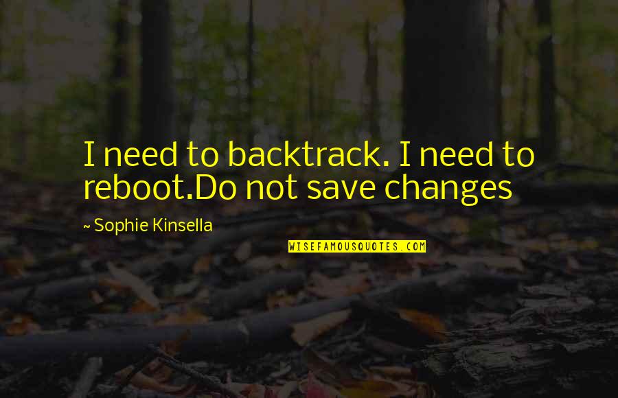 Backtrack Quotes By Sophie Kinsella: I need to backtrack. I need to reboot.Do