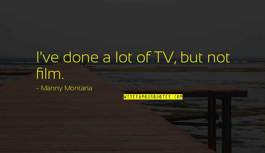 Backtracking Geeksforgeeks Quotes By Manny Montana: I've done a lot of TV, but not