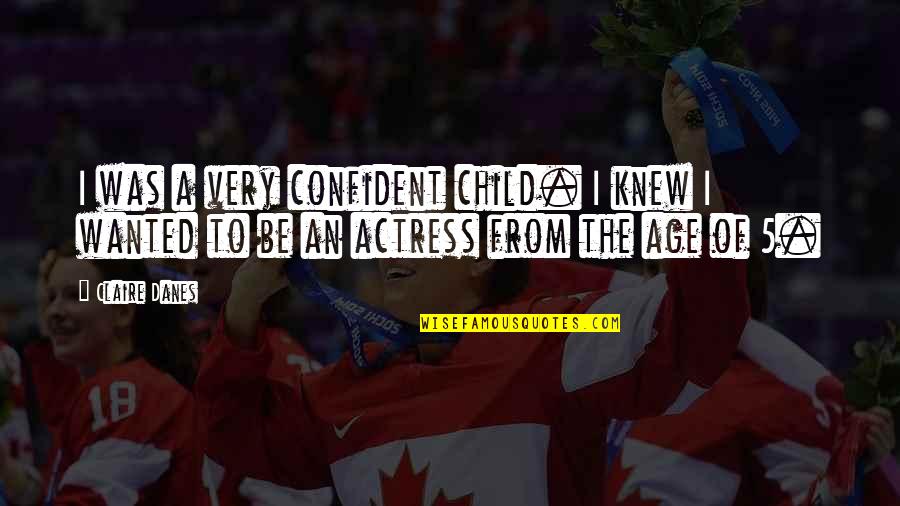 Backup Girl Quotes By Claire Danes: I was a very confident child. I knew