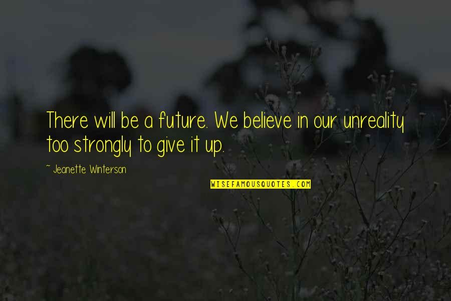 Backup Girl Quotes By Jeanette Winterson: There will be a future. We believe in Backup Girl Quotes By Jeanette Winterson: There will be a future. We believe in