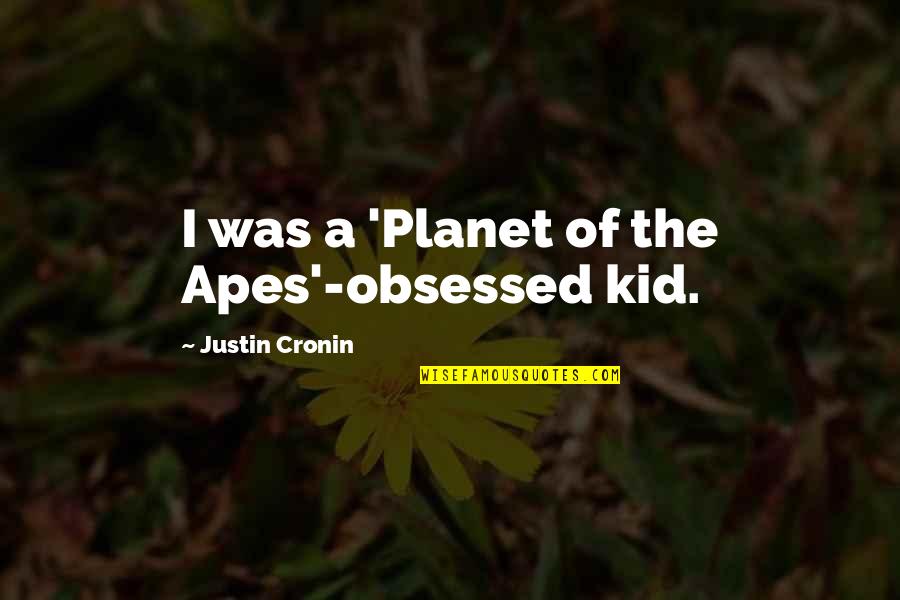 Backup Girl Quotes By Justin Cronin: I was a 'Planet of the Apes'-obsessed kid. Backup Girl Quotes By Justin Cronin: I was a 'Planet of the Apes'-obsessed kid.