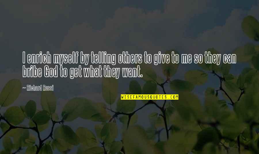 Backup Girl Quotes By Richard Rossi: I enrich myself by telling others to give Backup Girl Quotes By Richard Rossi: I enrich myself by telling others to give