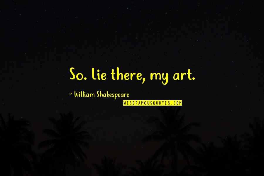 Backup Girl Quotes By William Shakespeare: So. Lie there, my art. Backup Girl Quotes By William Shakespeare: So. Lie there, my art.