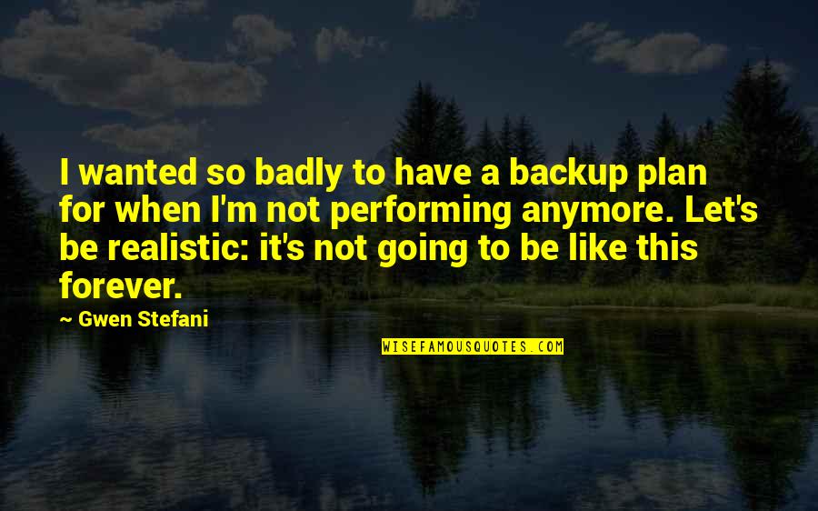 Backup Plan Quotes By Gwen Stefani: I wanted so badly to have a backup