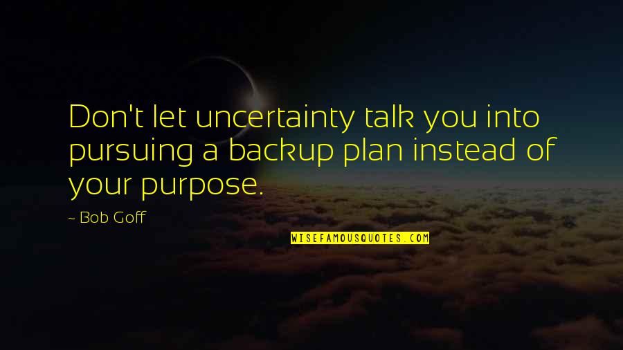 Backup Plans Quotes By Bob Goff: Don't let uncertainty talk you into pursuing a